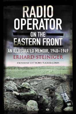 Radio Operator on the Eastern Front: An Illustrated Memoir, 1940-1949 - Erhard Steiniger