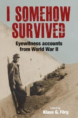 I Somehow Survived: Eyewitness Accounts from World War II - Klaus G. F�rg