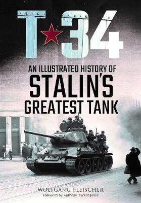 T-34: An Illustrated History of Stalin's Greatest Tank - Wolfgang Fleischer