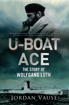 U-Boat Ace: The Story of Wolfgang L�th - Jordan Vause