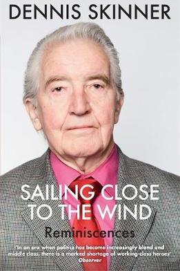 Sailing Close to the Wind: Reminiscences - Dennis Skinner