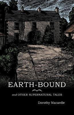 Earth-Bound: and Other Supernatural Tales - Dorothy Macardle