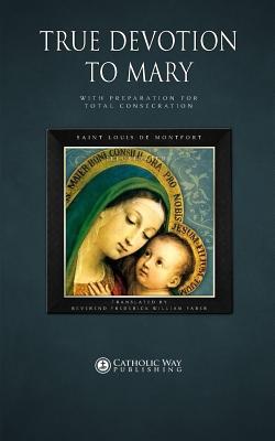 True Devotion to Mary: With Preparation for Total Consecration - Saint Louis De Montfort