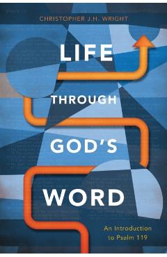 Life Through God's Word: An Introduction to Psalm 119 - Christopher J. H. Wright