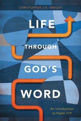 Life Through God's Word: An Introduction to Psalm 119 - Christopher J. H. Wright