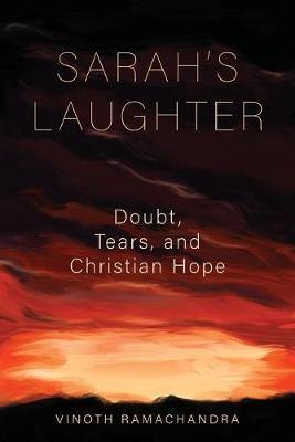 Sarah's Laughter: Doubt, Tears, and Christian Hope - Vinoth Ramachandra