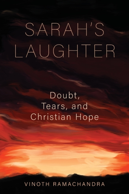 Sarah's Laughter: Doubt, Tears, and Christian Hope - Vinoth Ramachandra