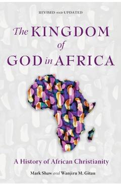 The Kingdom of God in Africa: A History of African Christianity - Mark Shaw
