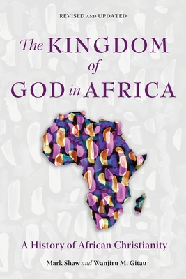 The Kingdom of God in Africa: A History of African Christianity - Mark Shaw