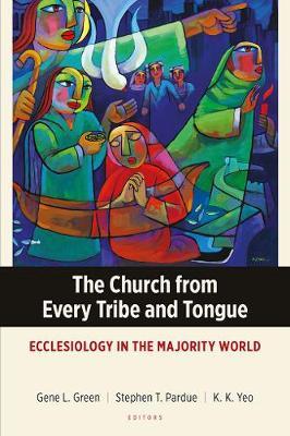 The Church from Every Tribe and Tongue: Ecclesiology in the Majority World - Gene L. Green