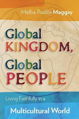 Global Kingdom, Global People: Living Faithfully in a Multicultural World - Melba Padilla Maggay