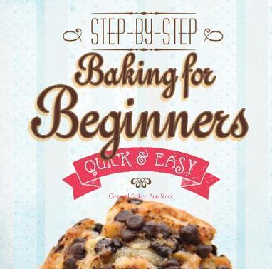 Baking for Beginners: Step-By-Step, Quick &?Easy - Ann Nicol