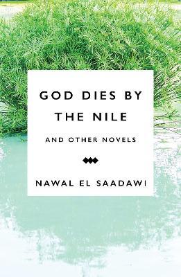 God Dies by the Nile and Other Novels: God Dies by the Nile, Searching, the Circling Song - Nawal El Saadawi