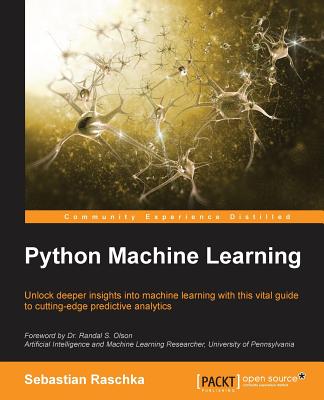 Python Machine Learning: Unlock deeper insights into Machine Leaning with this vital guide to cutting-edge predictive analytics - Sebastian Raschka