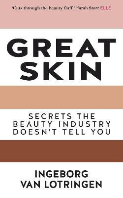 Great Skin: Secrets the Beauty Industry Doesn't Tell You - Ingeborg Van Lotringen
