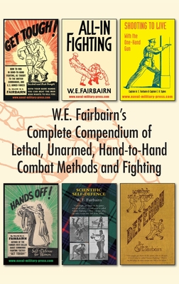 W.E. Fairbairn's Complete Compendium of Lethal, Unarmed, Hand-to-Hand Combat Methods and Fighting - W. E. Fairbairn