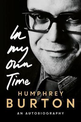 In My Own Time: An Autobiography - Humphrey Burton