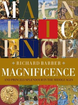 Magnificence: And Princely Splendour in the Middle Ages - Richard Barber