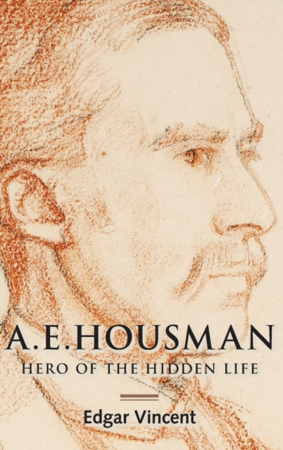 A.E. Housman: Hero of the Hidden Life - Edgar Vincent