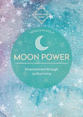 Moon Power (Conscious Guides): Empowerment Through Cyclical Living - Merilyn Keskula-drummond