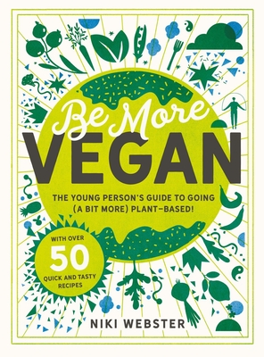 Be More Vegan: The Young Person's Guide to Going (a Bit More) Plant-Based! - Niki Webster