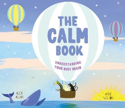 The Calm Book: Finding Your Quiet Place and Understanding Your Emotions - Alex Allan