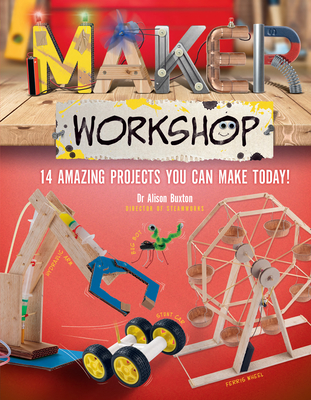 Maker Workshop: Amazing Projects You Can Make Today - Alison Alison Buxton