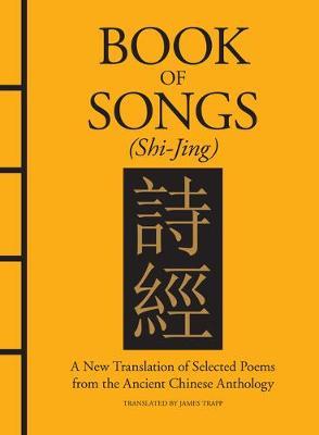 Book of Songs (Shi-Jing): A New Translation of Selected Poems from the Ancient Chinese Anthology - Confucius