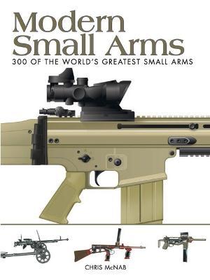 Modern Small Arms: 300 of the World's Greatest Small Arms - Chris Mcnab