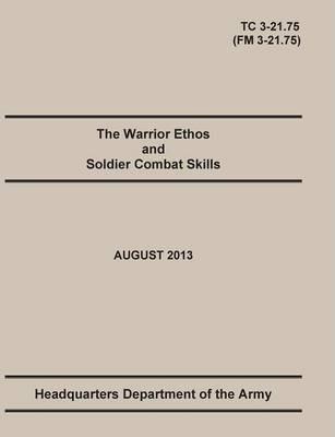 The Warrior Ethos and Soldier Combat Skills: The Official U.S. Army Training Manual. Training Circular TC 3-21.75 (Field Manual FM 3-21.75). August 20 - United States Army