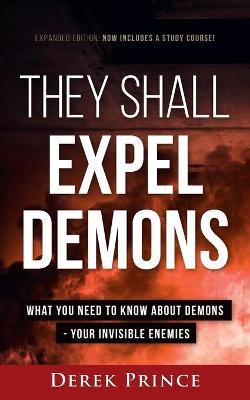 They Shall Expel Demons - Expanded Edition - Derek Prince