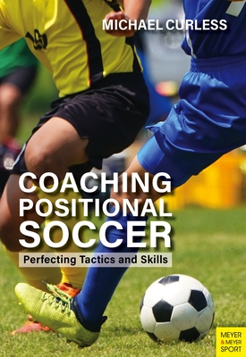 Coaching Positional Soccer: Perfecting Principles and Skills - Michael Curless