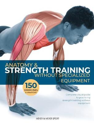 Anatomy & Strength Training: Without Specialized Equipment - Guillermo Seijas