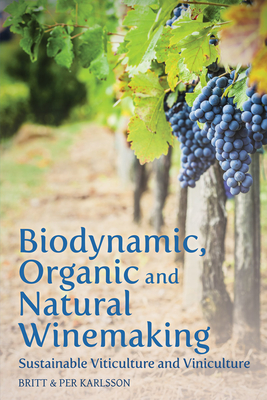 Biodynamic, Organic and Natural Winemaking: Sustainable Viticulture and Viniculture - Britt And Per Karlsson