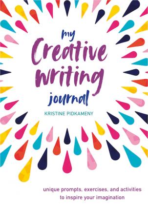 My Creative Writing Journal: Unique Prompts, Exercises, and Activities to Inspire Your Imagination - Kristine Pidkameny