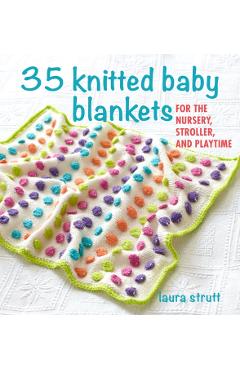 35 Knitted Baby Blankets: For the Nursery, Stroller, and Playtime - Laura Strutt