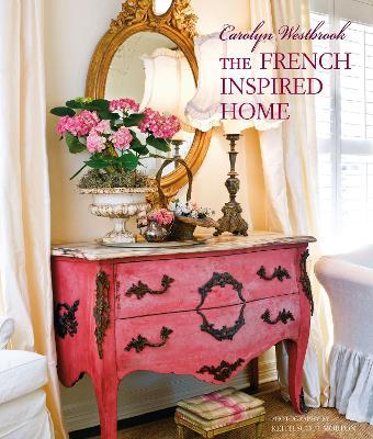 Carolyn Westbrook the French-Inspired Home - Carolyn Westbrook