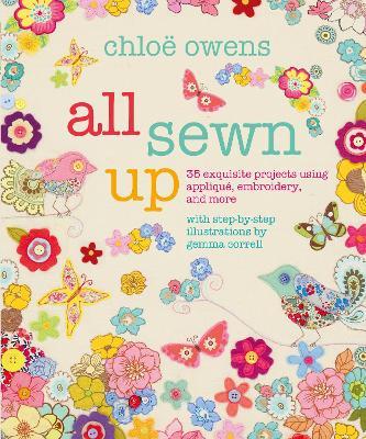 All Sewn Up: 35 Exquisite Projects Using Applique, Embroidery, and More - Chlo� Owens