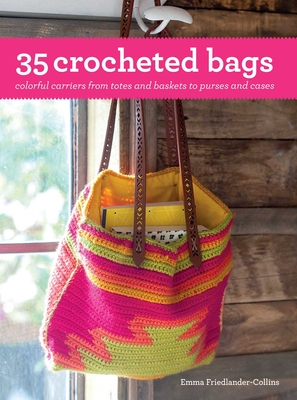 35 Crocheted Bags: Colorful Carriers from Totes and Baskets to Purses and Cases - Emma Friedlander-collins