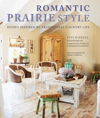 Romantic Prairie Style: Homes Inspired by Traditional Country Life - Fifi O'neill