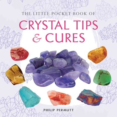 The Little Pocket Book of Crystal Tips and Cures - Philip Permutt