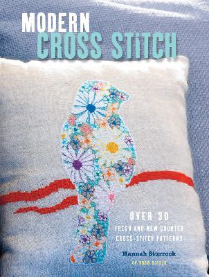 Modern Cross Stitch: Over 30 Fresh and New Counted Cross-Stitch Patterns - Hannah Sturrock