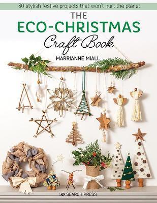 The Eco-Christmas Craft Book: 30 Stylish Festive Projects That Wont Hurt the Planet - Marrianne Miall
