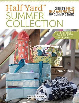 Half Yard Summer Collection: Debbie's Top 40 Half Yard Projects for Summer Sewing - Debbie Shore