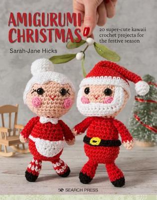 Amigurumi Christmas: 20 Super-Cute Kawaii Crochet Projects for the Festive Season - Sarah-jane Hicks