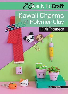 20 to Craft: Kawaii Charms in Polymer Clay - Ruth Thompson