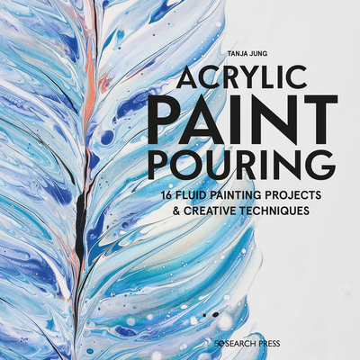 Acrylic Paint Pouring: 16 Fluid Painting Projects & Creative Techniques - Tanya Jung