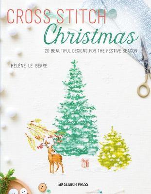 Cross Stitch Christmas: 20 Beautiful Designs for the Festive Season - H�l�ne Le Berre