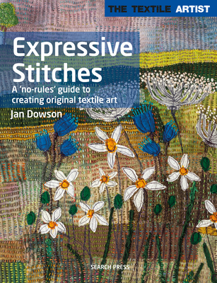 Textile Artist: Expressive Stitches: A No-Rules Guide to Creating Original Textile Art - Jan Dowson