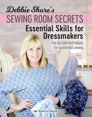 Debbie Shore's Sewing Room Secrets: Essential Skills for Dressmakers: Top Tips and Techniques for Successful Sewing - Debbie Shore